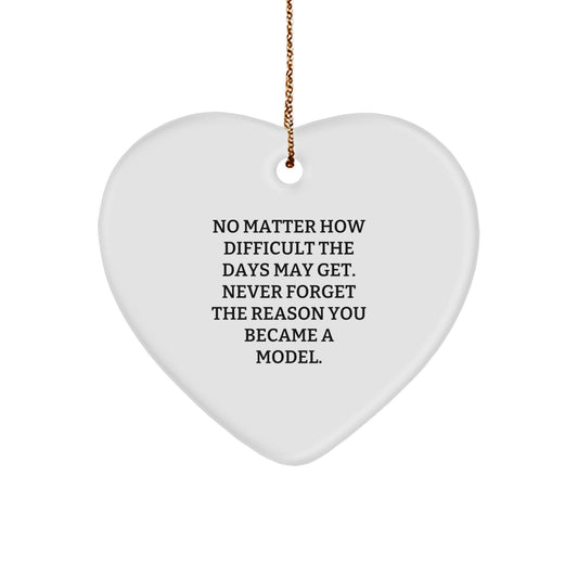 Funny Model Gifts from Friends, Heart Ornament for Model, Christmas Unique Gifts for Model, 'No Matter How Difficult The Days May Get. Never Forget The Reason You Became A Model.' - Image 1