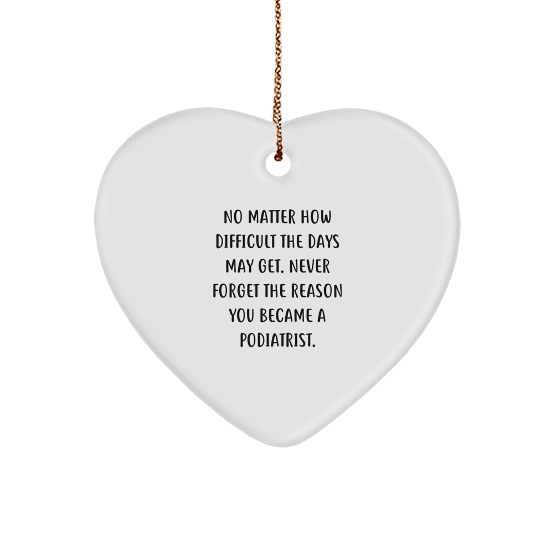 Gifts from Friends for Podiatrist - Heart Ornament with Inspirational Quote, 'No Matter How Difficult The Days May Get' - Unique Christmas Decorations for Podiatrist - Image 1