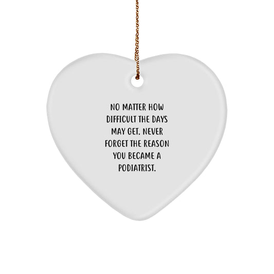 Gifts from Friends for Podiatrist - Heart Ornament with Inspirational Quote, 'No Matter How Difficult The Days May Get' - Unique Christmas Decorations for Podiatrist - Image 1