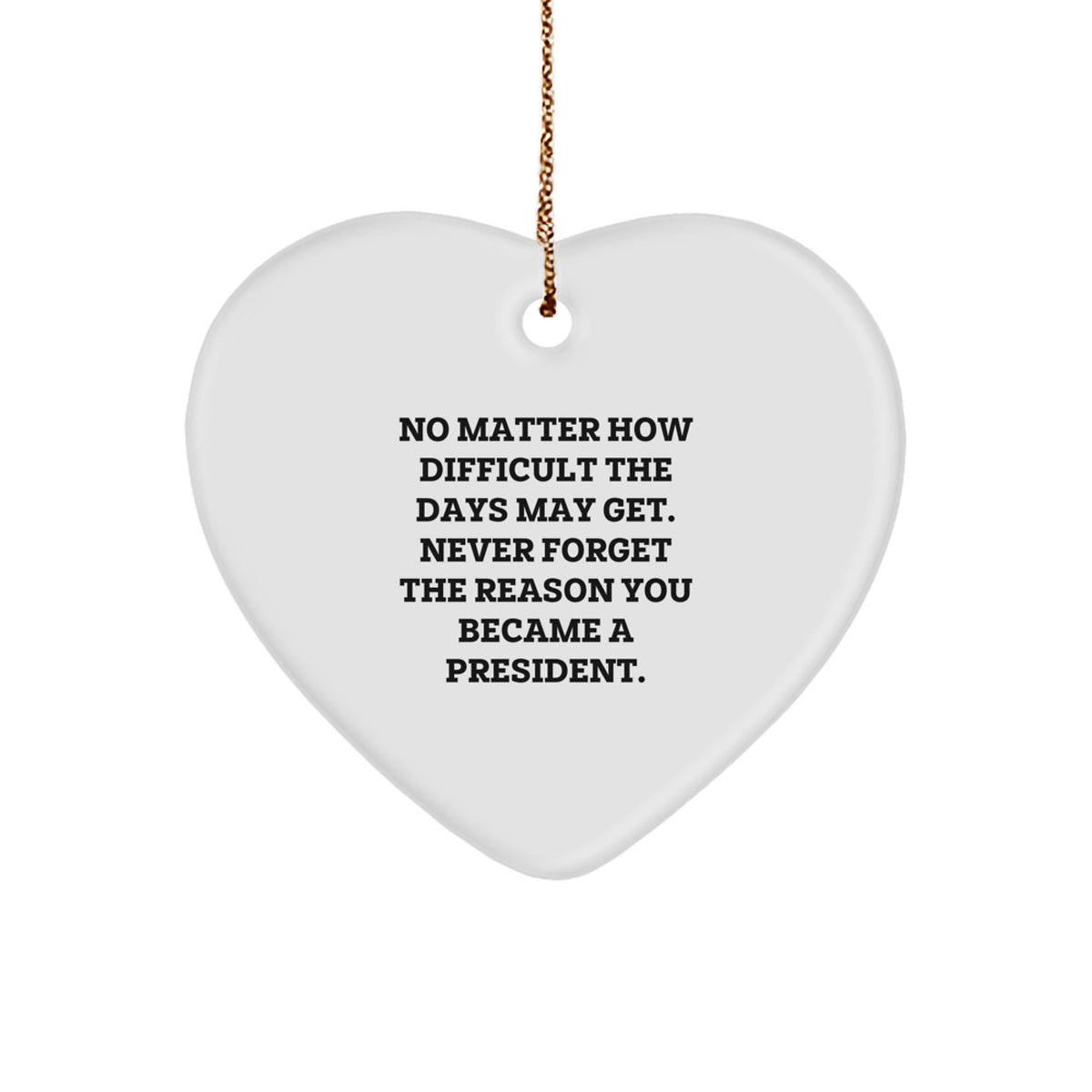 Funny President Heart Ornament Gifts from Friends or Family for Him or Her - Never Forget The Reason You Became A President Christmas Unique Gifts - Image 1