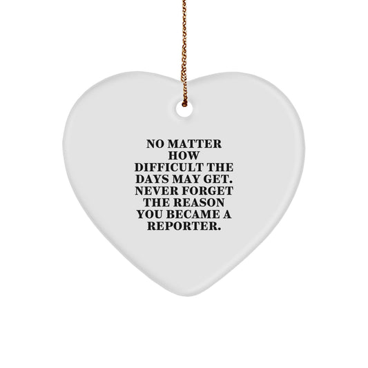 Inspirational Funny Reporter Gifts, Heart Ornament for Reporter, Christmas Unique Gifts from Friends, Perfect for Men, Women, Coworkers, or Family, Never Forget The Reason You Became A Reporter. - Image 1