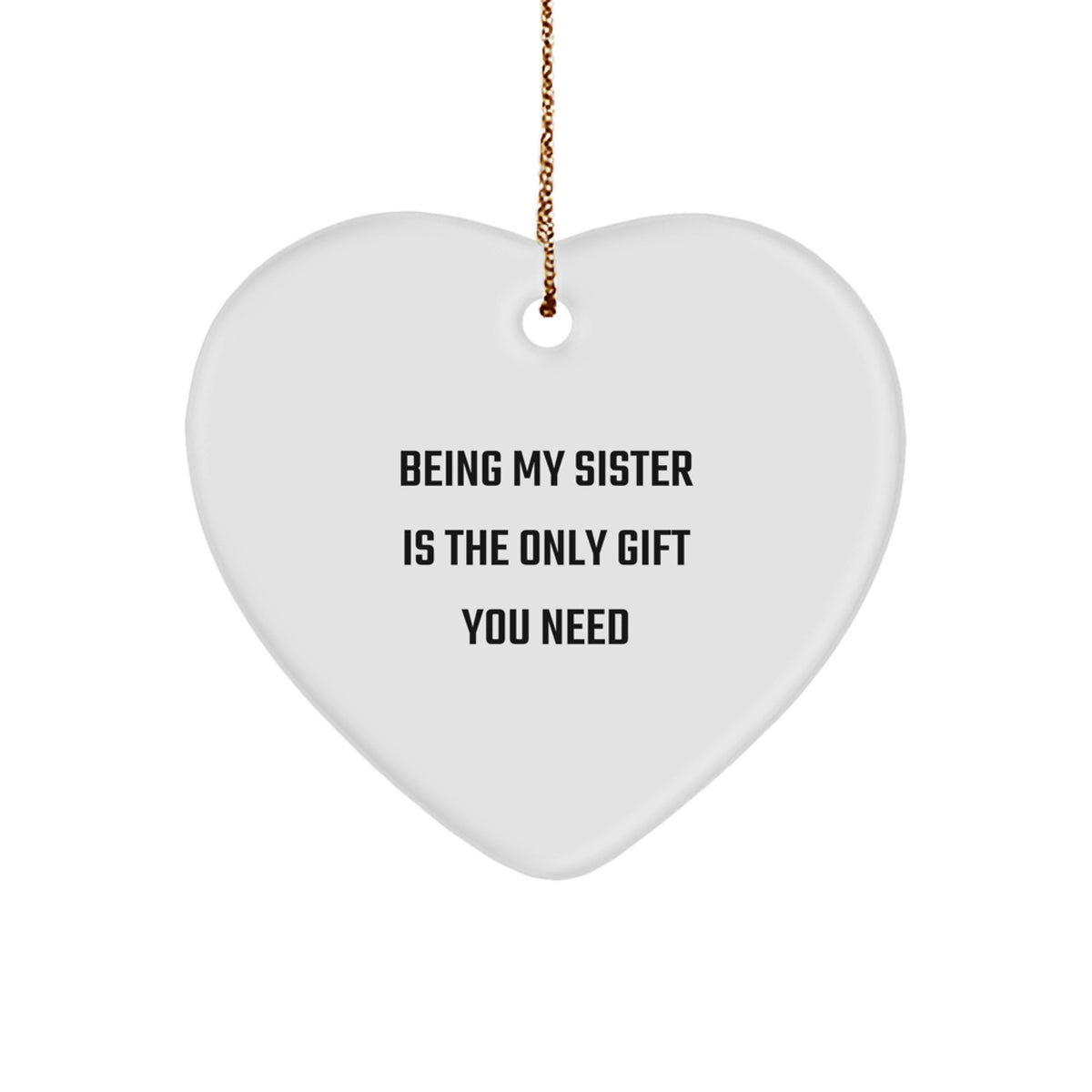 Gifts from Family Members to Sisters - Funny Heart Ornament Being My Sister Is The Only Gift You Need for Christmas Unique Gifts - Image 1