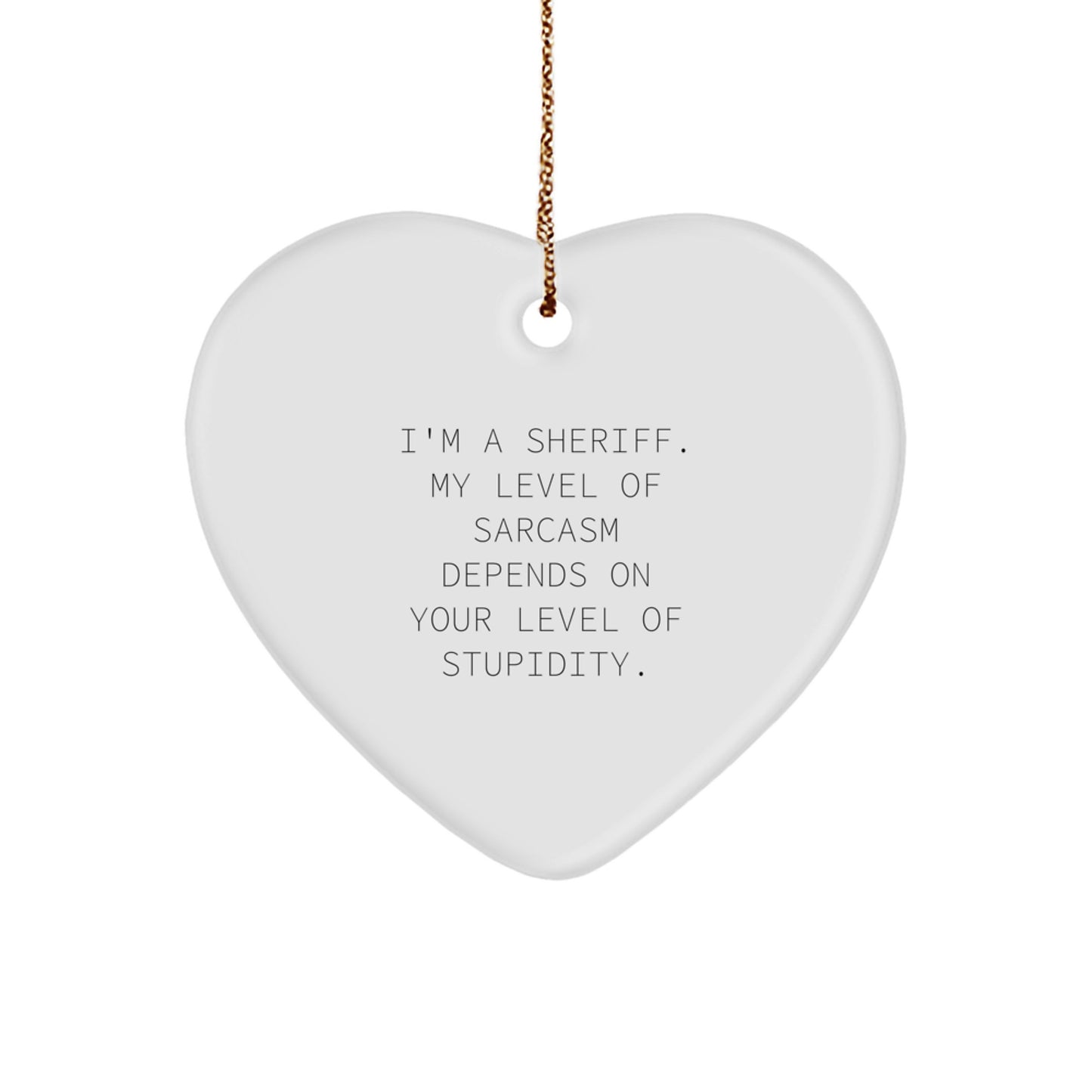Funny Sheriff Gifts, Heart Ornament with Sarcasm, Gifts from Men to Sheriff Friends for Christmas - Image 1