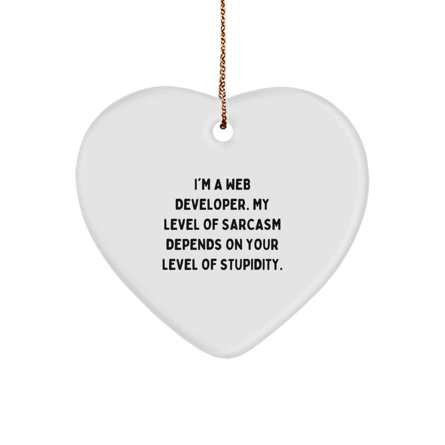 Funny Web Developer Christmas Unique Gifts from Friends for Web Developers - Heart Ornament, I'm A Web Developer. My Level Of Sarcasm Depends On Your Level Of Stupidity. - Image 1