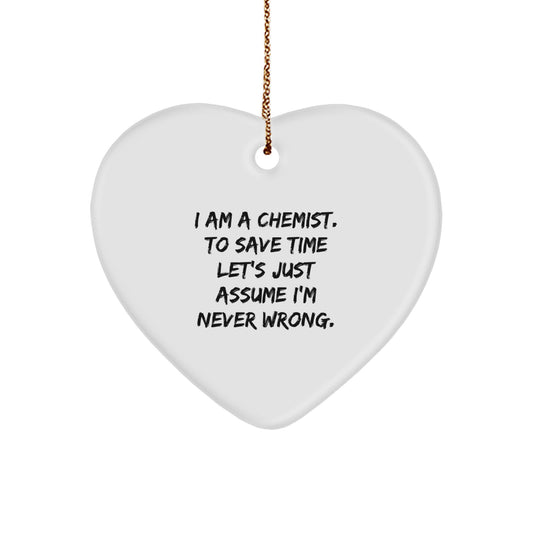 Funny Chemist Heart Ornament Gifts from Friends or Family for Christmas - 'I Am A Chemist. To Save Time Let's Just Assume I'm Never Wrong.' - Image 1