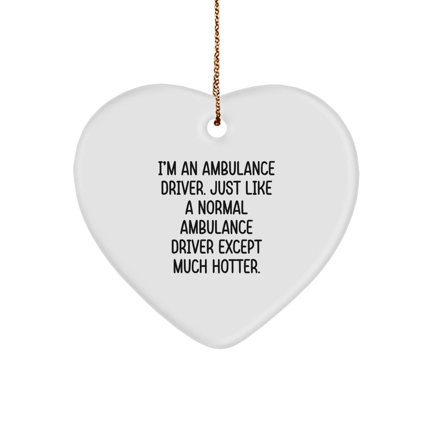 Funny Ambulance Driver Gifts from Men, Ambulance Driver Heart Ornament for Christmas Unique Gifts, I'm An Ambulance Driver. Just Like A Normal Ambulance Driver Except Much Hotter. - Image 1