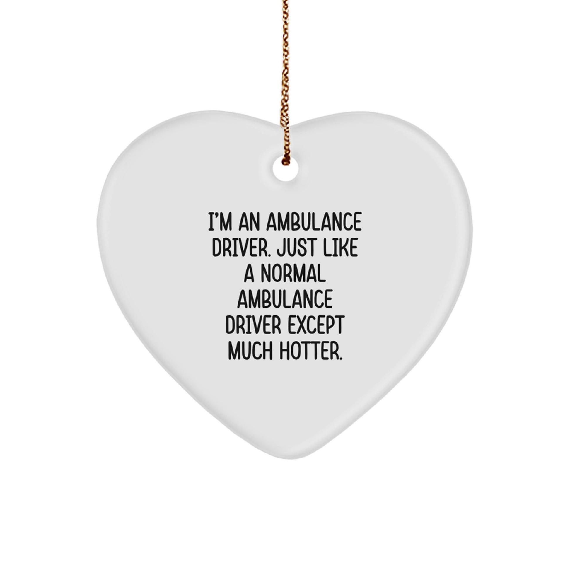 Funny Ambulance Driver Gifts from Men, Ambulance Driver Heart Ornament for Christmas Unique Gifts, I'm An Ambulance Driver. Just Like A Normal Ambulance Driver Except Much Hotter. - Image 1