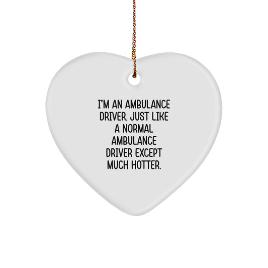 Funny Ambulance Driver Gifts from Men, Ambulance Driver Heart Ornament for Christmas Unique Gifts, I'm An Ambulance Driver. Just Like A Normal Ambulance Driver Except Much Hotter. - Image 1