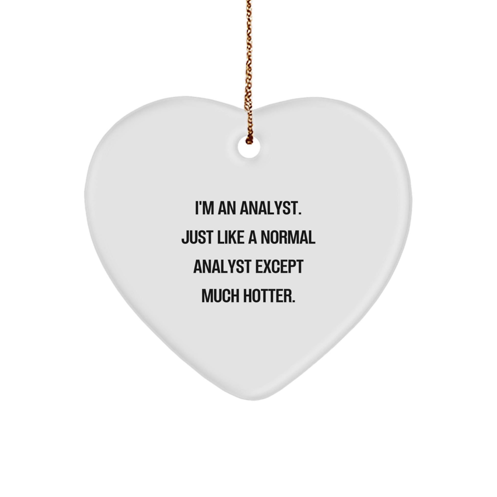 Funny Analyst Heart Ornament Gifts from Men to Friends, Christmas Unique Gifts for Analyst, Heart Shaped Ornament with I'm An Analyst. Just Like A Normal Analyst Except Much Hotter. - Image 1