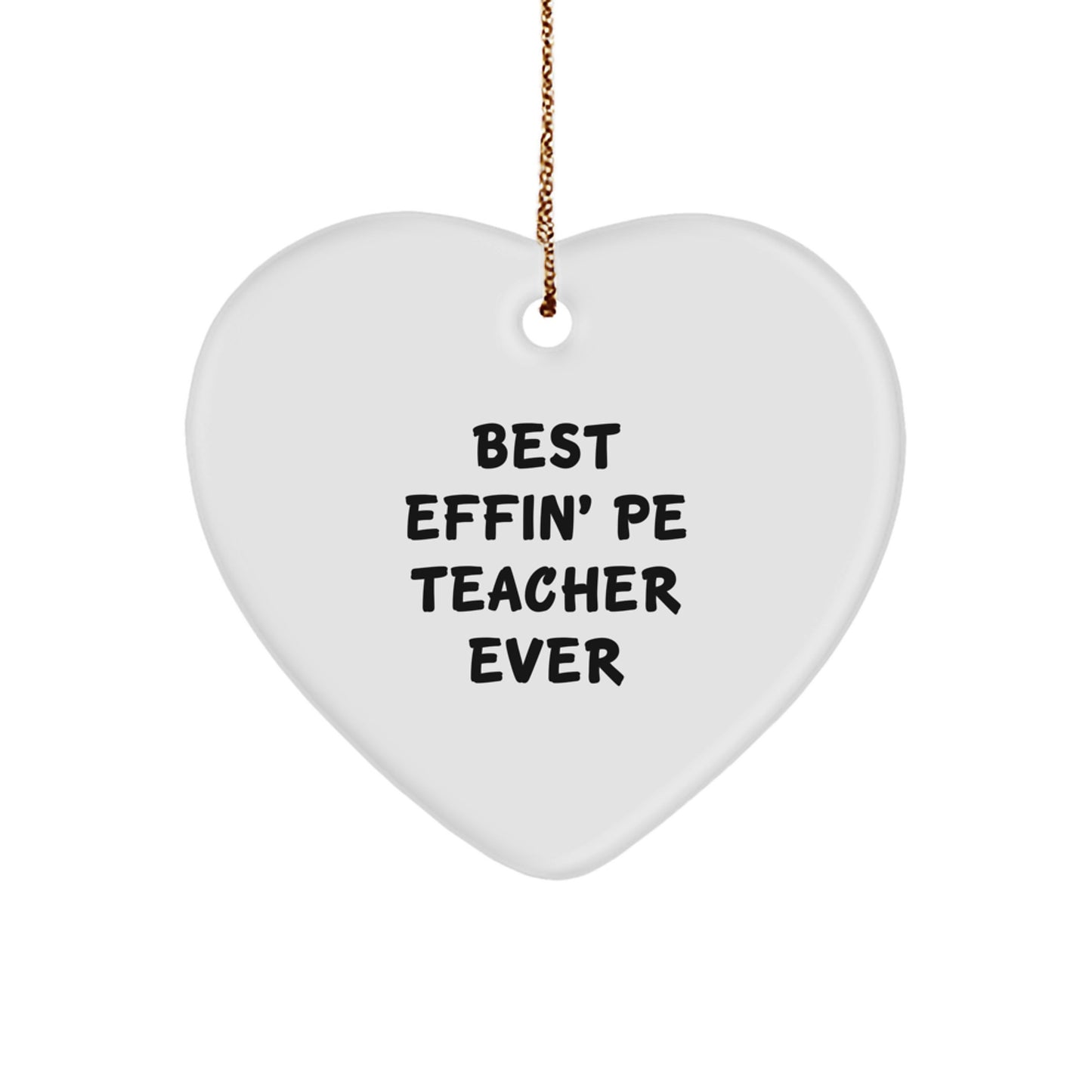 Funny PE Teacher Gifts, Heart Ornament for Men, Women, Friends, Coworkers - Best Effin' Pe Teacher Ever - Image 1