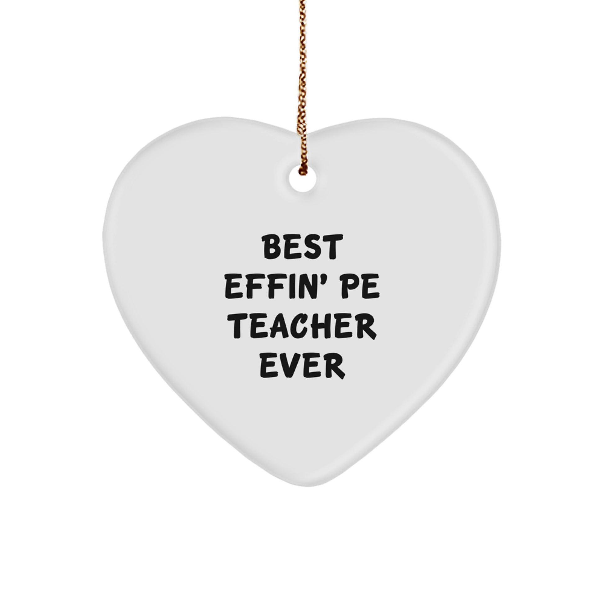 Funny PE Teacher Gifts, Heart Ornament for Men, Women, Friends, Coworkers - Best Effin' Pe Teacher Ever - Image 1