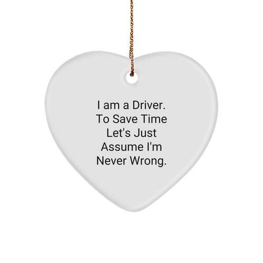 Funny Driver Heart Ornament Gifts from Friends for Men on Christmas, 'I Am A Driver. To Save Time Let's Just Assume I'm Never Wrong.' Heart Shaped MDF with Gold Cord - Image 1