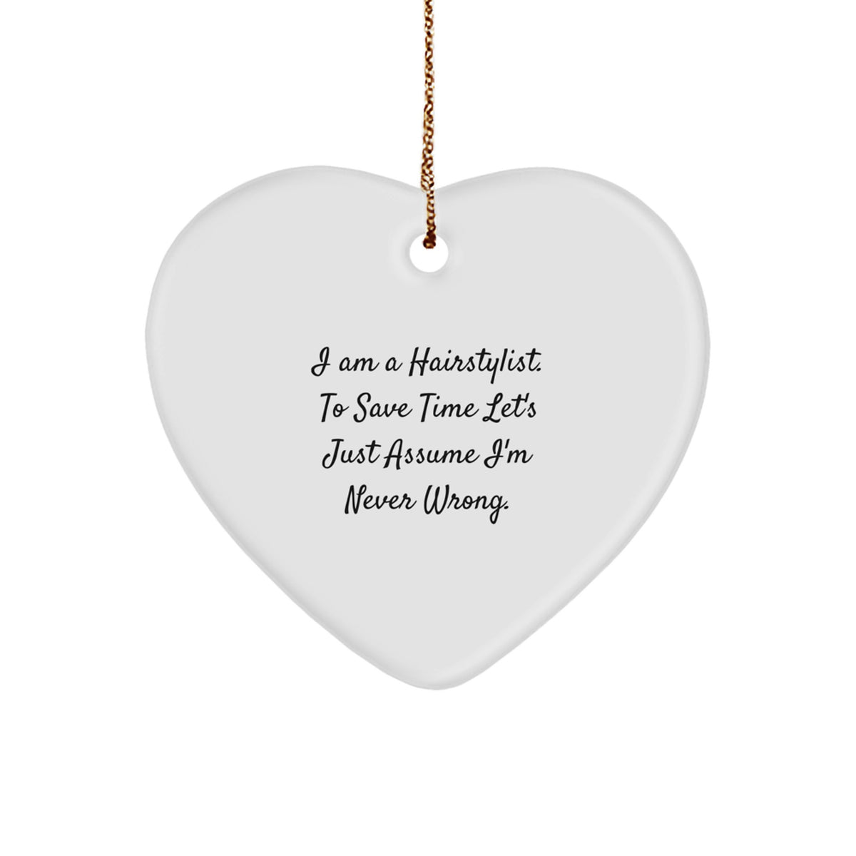 Funny Hairstylist Gifts for Men, Unique Christmas Ornaments for Hairstylist Friends, I Am A Hairstylist. To Save Time Let's Just Assume I'm Never Wrong. - Image 1