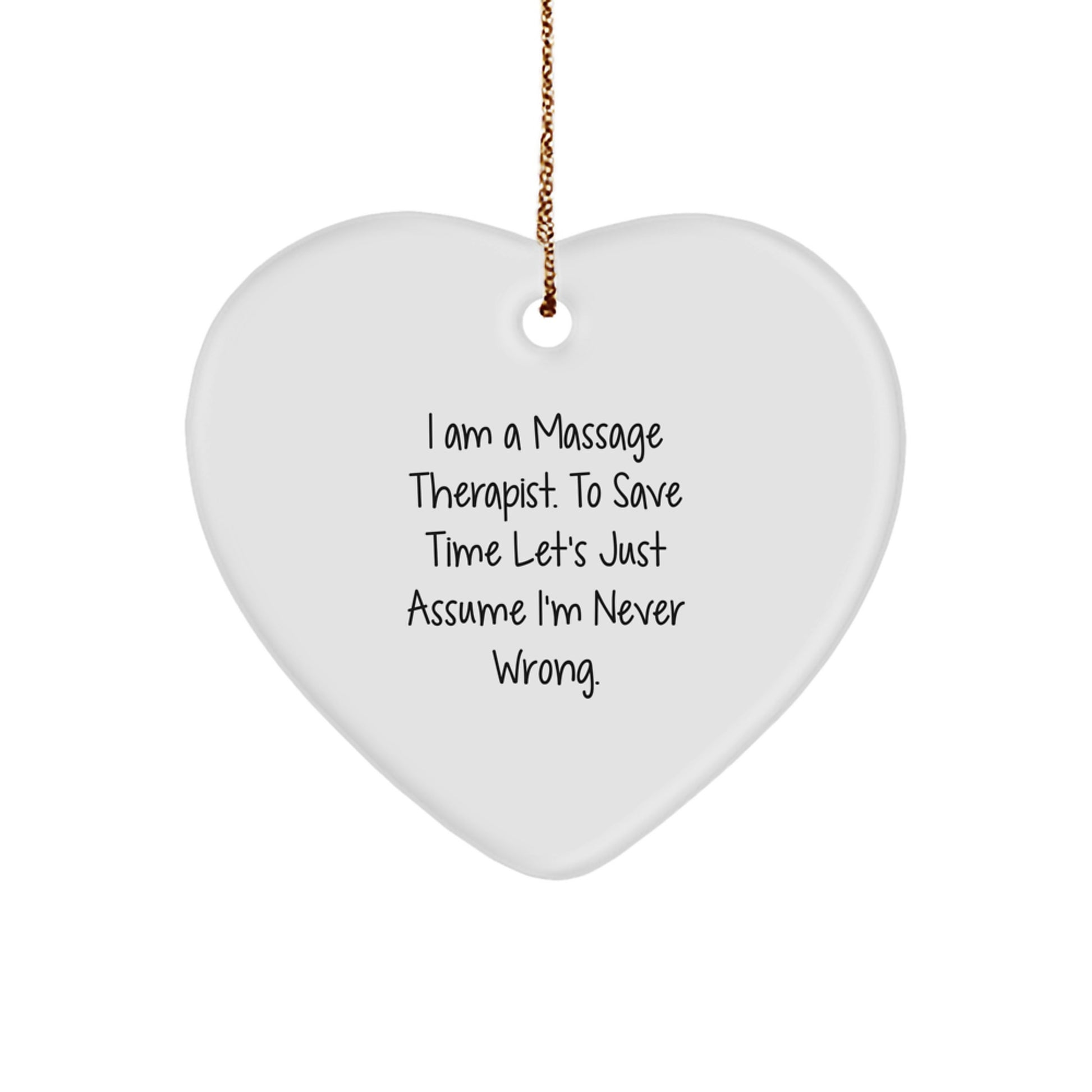 Funny Massage Therapist Gifts from Friends, Heart Ornament for Massage Therapist, I Am A Massage Therapist. To Save Time Let's Just Assume I'm Never Wrong. Christmas Unique Gifts for Friends - Image 1