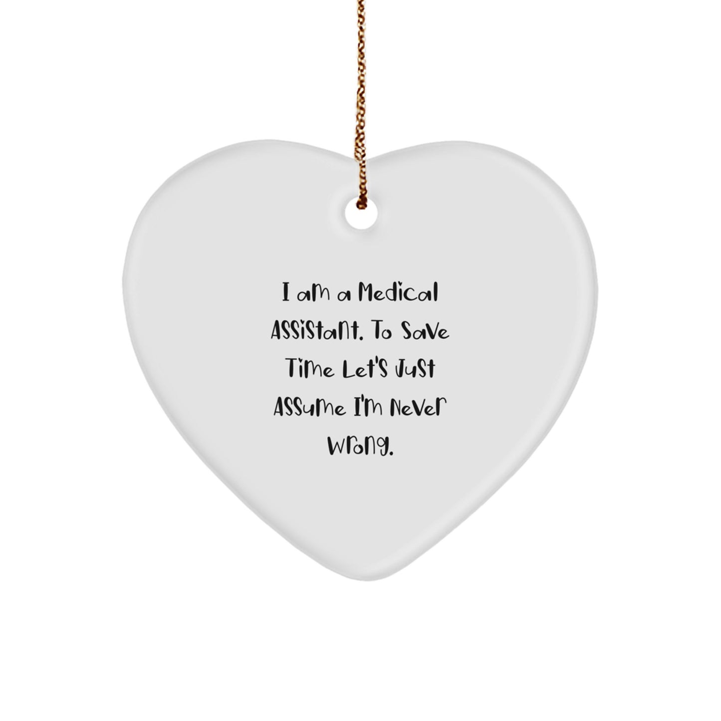 Funny Medical Assistant Christmas Unique Gifts from Friends, Heart Ornament 'I Am A Medical Assistant. To Save Time Let's Just Assume I'm Never Wrong.', Unique - Image 1