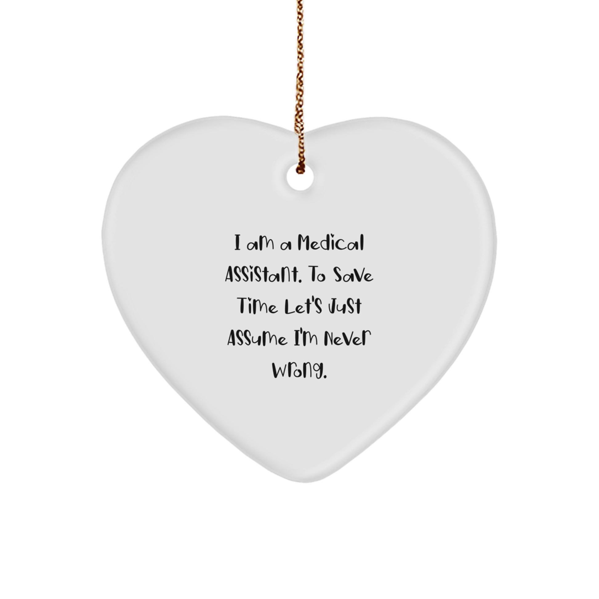 Funny Medical Assistant Christmas Unique Gifts from Friends, Heart Ornament 'I Am A Medical Assistant. To Save Time Let's Just Assume I'm Never Wrong.', Unique - Image 1