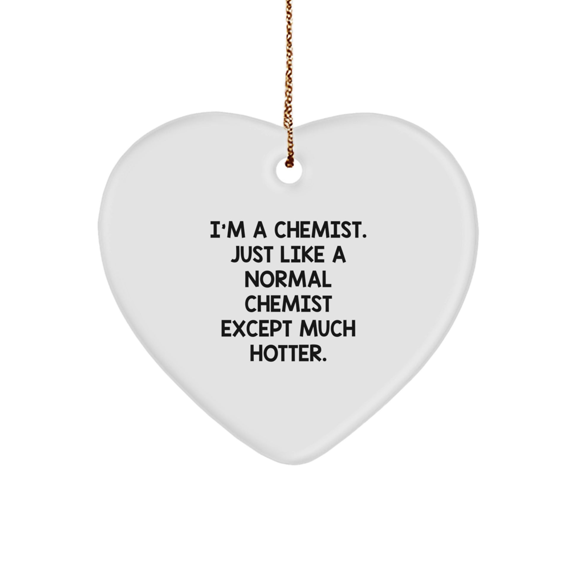 Funny Chemist Heart Ornament Gifts from Friends, Christmas Unique Gifts for Men, Women, Family - 'I'm A Chemist. Just Like A Normal Chemist Except Much Hotter.' - Image 1