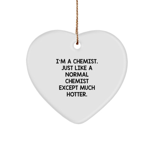 Funny Chemist Heart Ornament Gifts from Friends, Christmas Unique Gifts for Men, Women, Family - 'I'm A Chemist. Just Like A Normal Chemist Except Much Hotter.' - Image 1