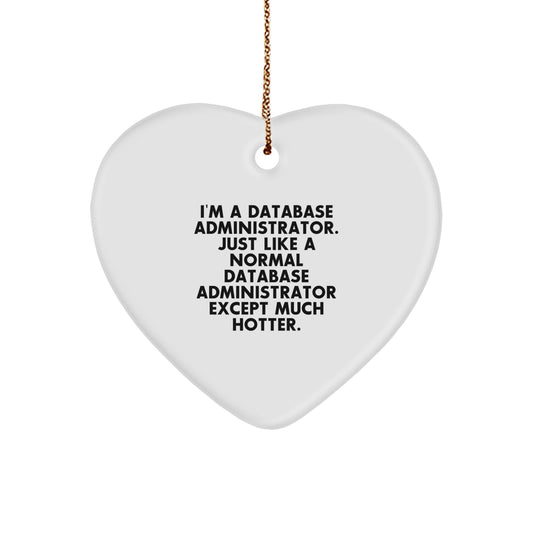 Funny Gift for Database Administrators, Heart Ornament, Christmas Unique Gifts from Friends to Family, I'm A Database Administrator. Just Like A Normal Database Administrator Except Much Hotter. - Image 1