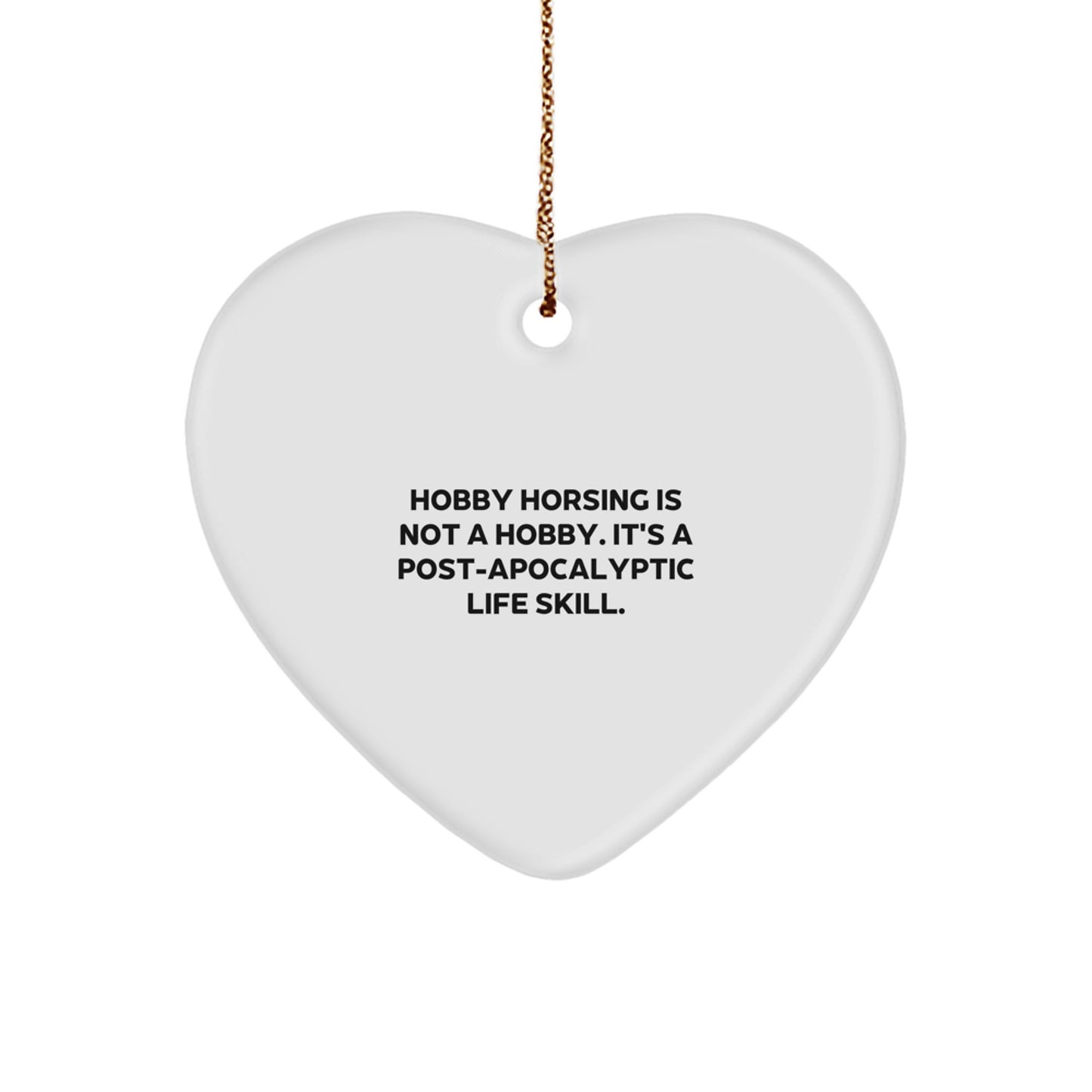 Funny 'Hobby Horsing Is Not A Hobby. It's A Post-apocalyptic Life Skill.' Heart Ornament Gifts for Men Women Friends Family from Husband Wife Partner - Image 1