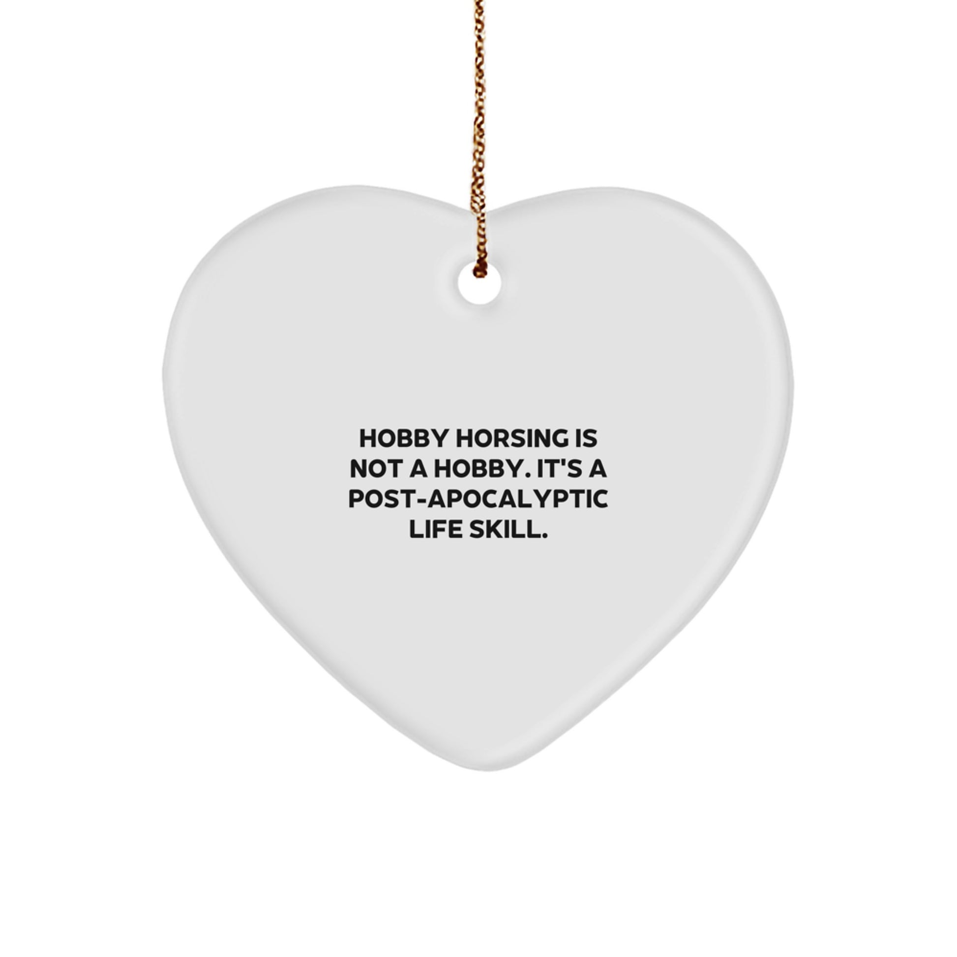 Funny 'Hobby Horsing Is Not A Hobby. It's A Post-apocalyptic Life Skill.' Heart Ornament Gifts for Men Women Friends Family from Husband Wife Partner - Image 1