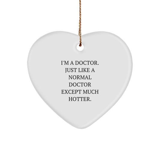 Funny Doctor Heart Ornament, Christmas Unique Gifts from Friends, Family, or Coworkers to the Special Doctors in Your Life, 'I'm A Doctor. Just Like A Normal Doctor Except Much Hotter.' - Image 1