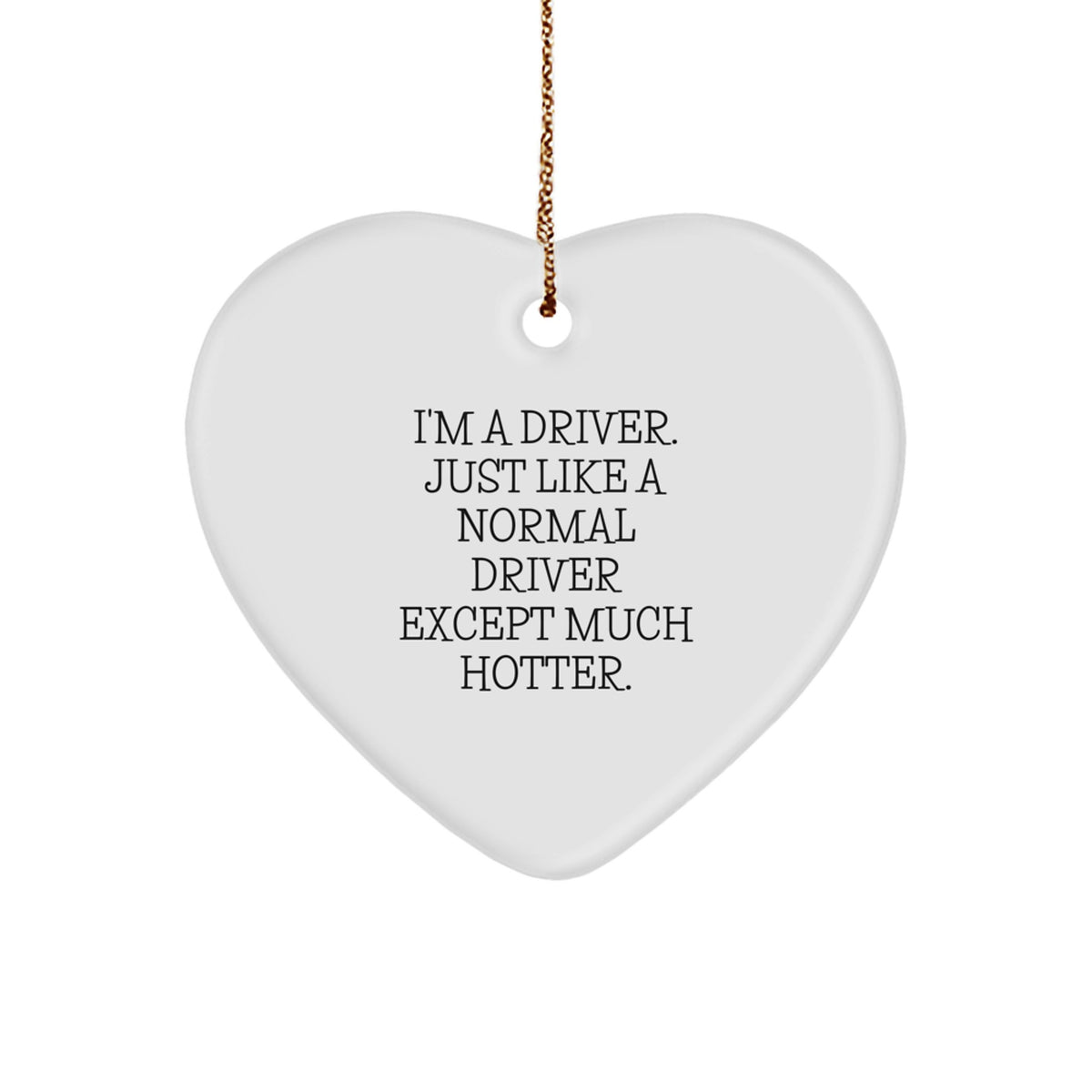 Funny Driver Gifts, Heart Ornament, Christmas Unique Presents for Drivers - 'I'm A Driver. Just Like A Normal Driver Except Much Hotter.' - Image 1