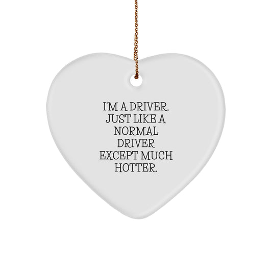 Funny Driver Gifts, Heart Ornament, Christmas Unique Presents for Drivers - 'I'm A Driver. Just Like A Normal Driver Except Much Hotter.' - Image 1