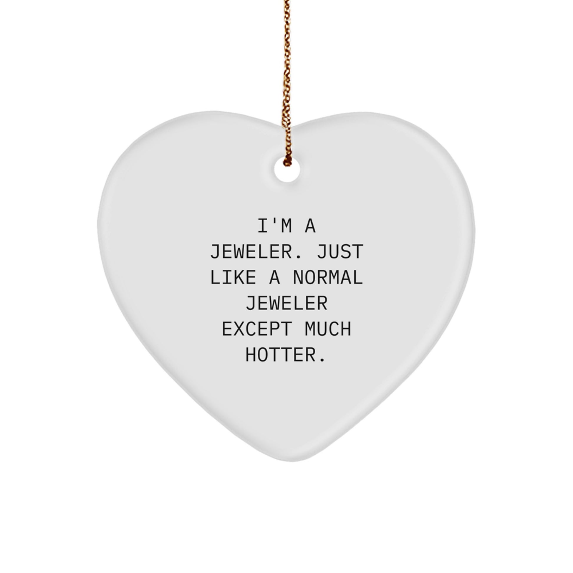 Funny Heart Ornament Gifts from Men to Jeweler Friends, Unique Christmas Jewelry Decoration, Heart Shape Ornament by I'm A Jeweler Just Like A Normal Jeweler Except Much Hotter. - Image 1