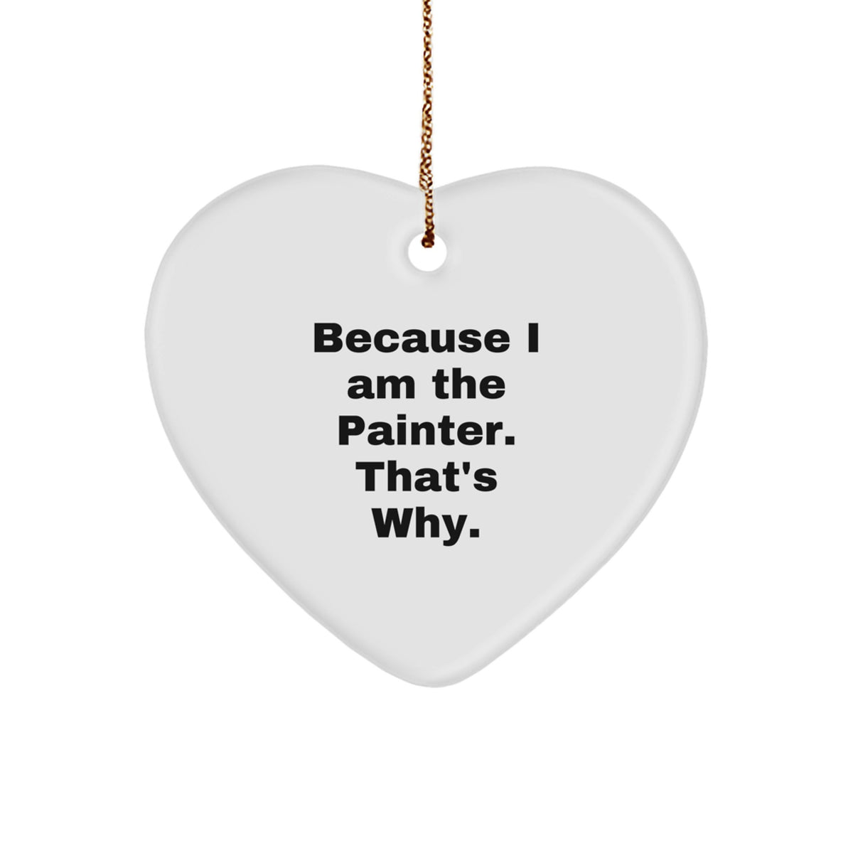 Funny Painter Gifts from Men, Heart Ornament Christmas Unique Gifts for Painter, Because 'I Am The Painter. That's Why.' - Image 1