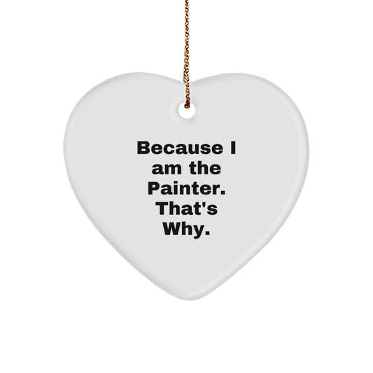 Funny Painter Gifts from Men, Heart Ornament Christmas Unique Gifts for Painter, Because 'I Am The Painter. That's Why.' - Image 1