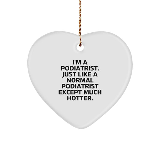 Funny Podiatrist Gifts for Women, Heart Ornament with I'm A Podiatrist. Just Like A Normal Podiatrist Except Much Hotter. Quote, Christmas Unique Gifts from Men to Friends - Image 1