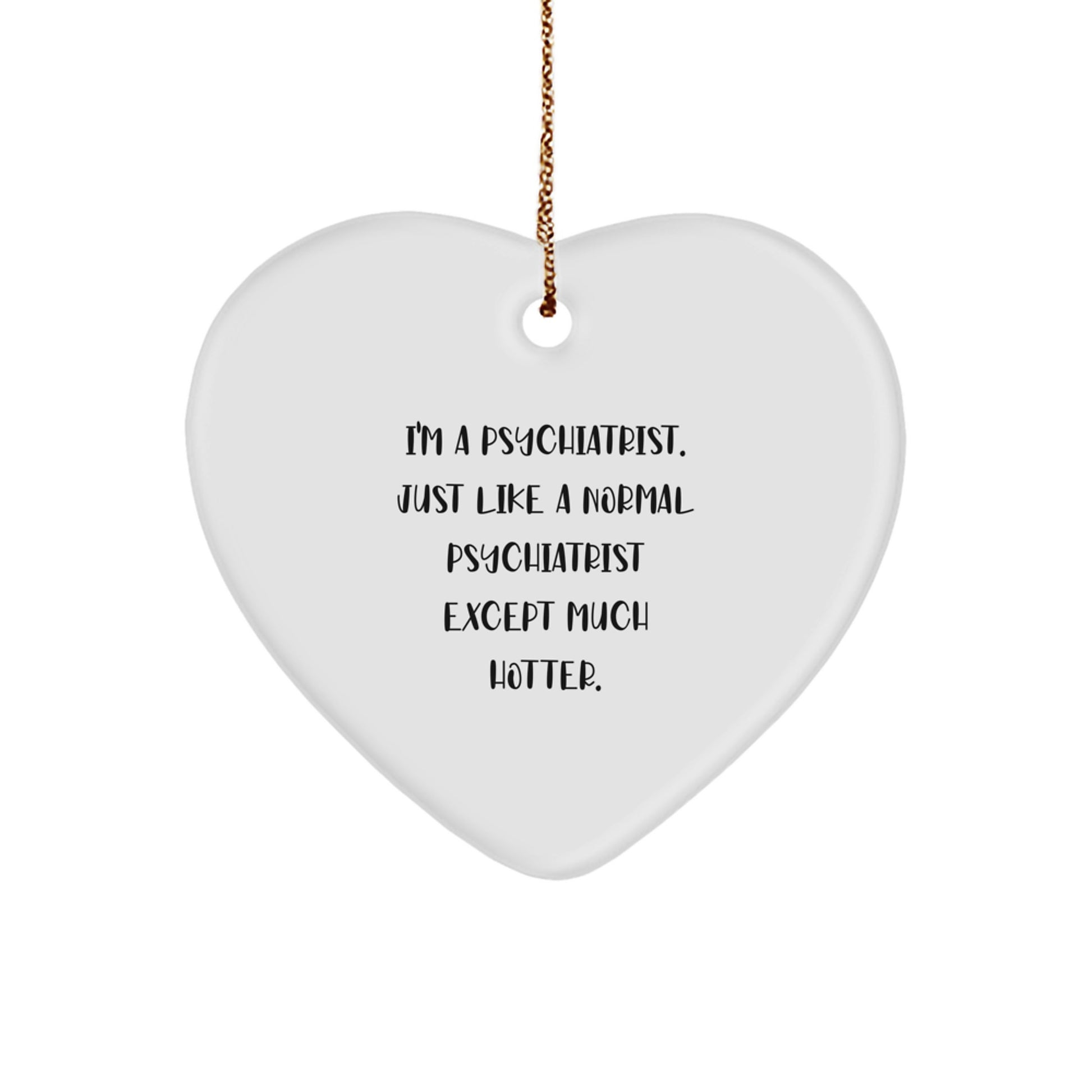 Funny Psychiatrist Gifts for Men, Heart Ornament with I'm A Psychiatrist Just Like A Normal Psychiatrist Except Much Hotter., Christmas Unique Gifts from Friends to Family - Image 1