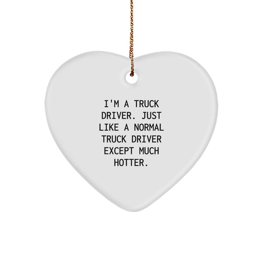 Funny Truck Driver Heart Ornament Gifts from Friends for Him - 'I'm A Truck Driver. Just Like A Normal Truck Driver Except Much Hotter.' - Christmas Unique Gifts - Image 1