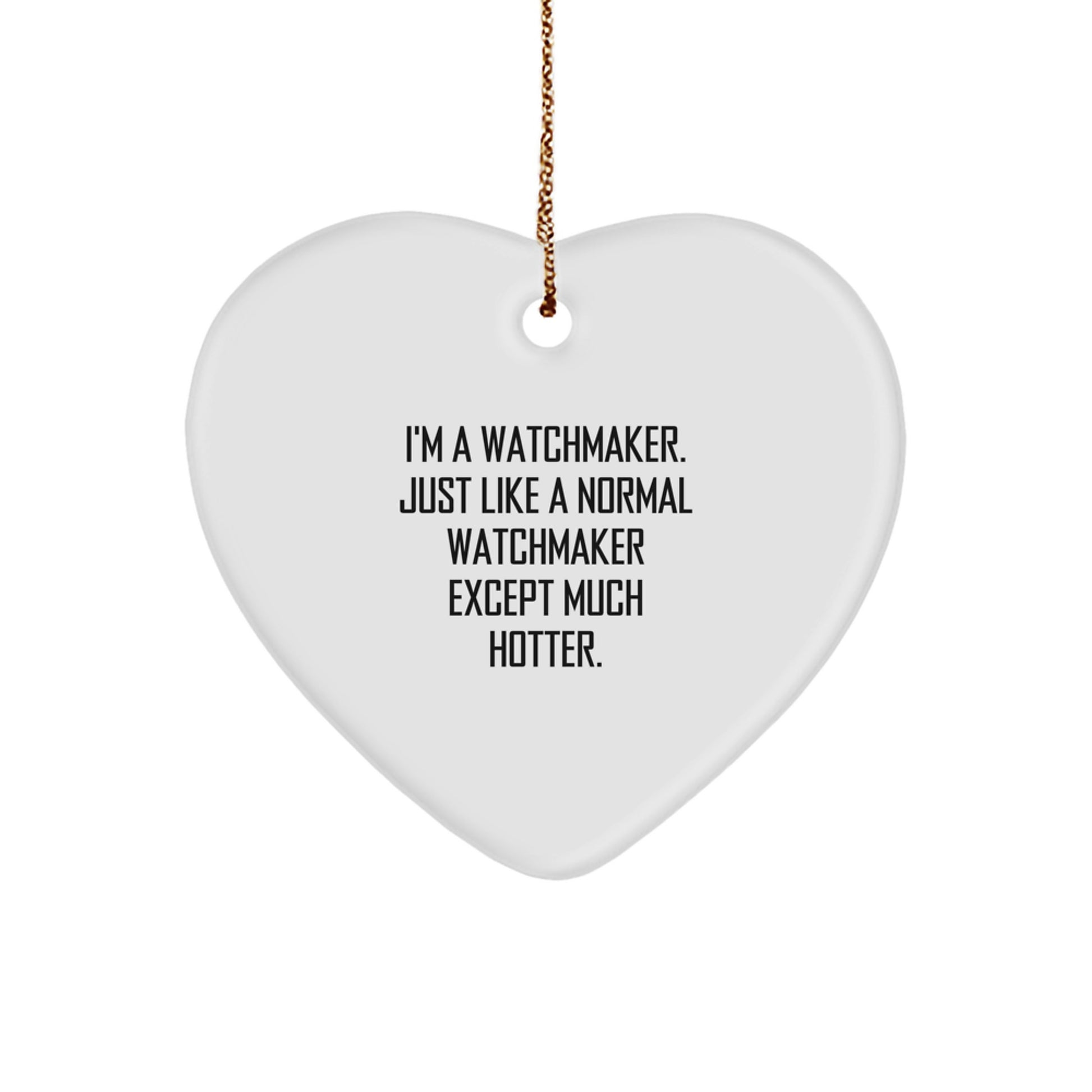 Watchmaker Gifts from Friends and Family, Heart Ornament, Funny Quote 'I'm A Watchmaker. Just Like A Normal Watchmaker Except Much Hotter.' for Christmas Unique Presents - Image 1