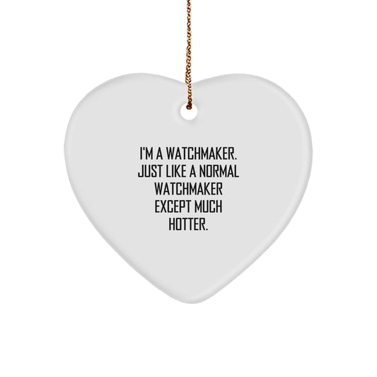Watchmaker Gifts from Friends and Family, Heart Ornament, Funny Quote 'I'm A Watchmaker. Just Like A Normal Watchmaker Except Much Hotter.' for Christmas Unique Presents - Image 1