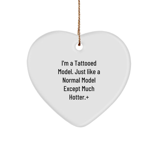 Funny Model Gifts - 'I'm A Tattooed Model. Just Like A Normal Model Except Much Hotter.' Model Heart Ornament, Gifts for Model Friends, Christmas Unique Gifts from Men - Image 1