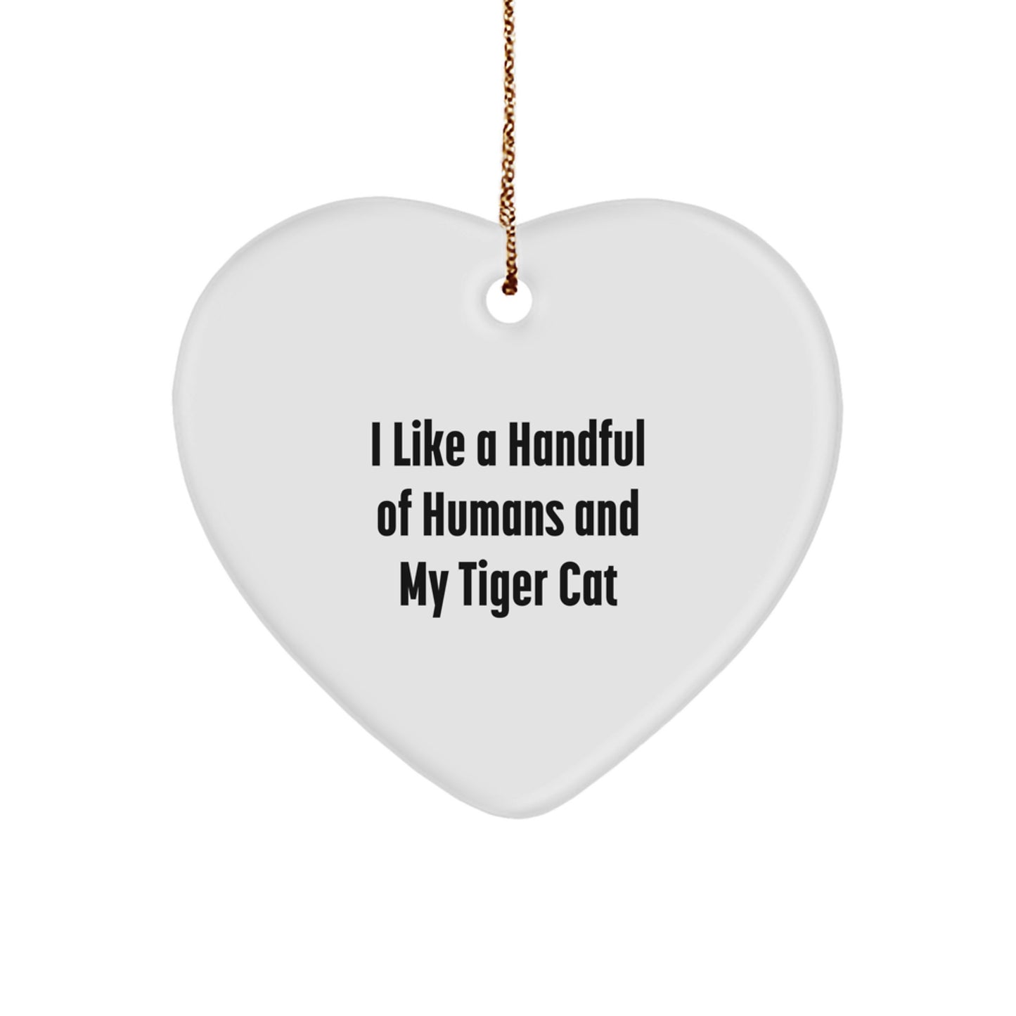 Funny Tiger Cat Christmas Unique Gifts from Men, White Heart Ornament, I like a handful of humans and my tiger cat, Perfect for Tiger Cat Lovers Heart Ornament - Image 1