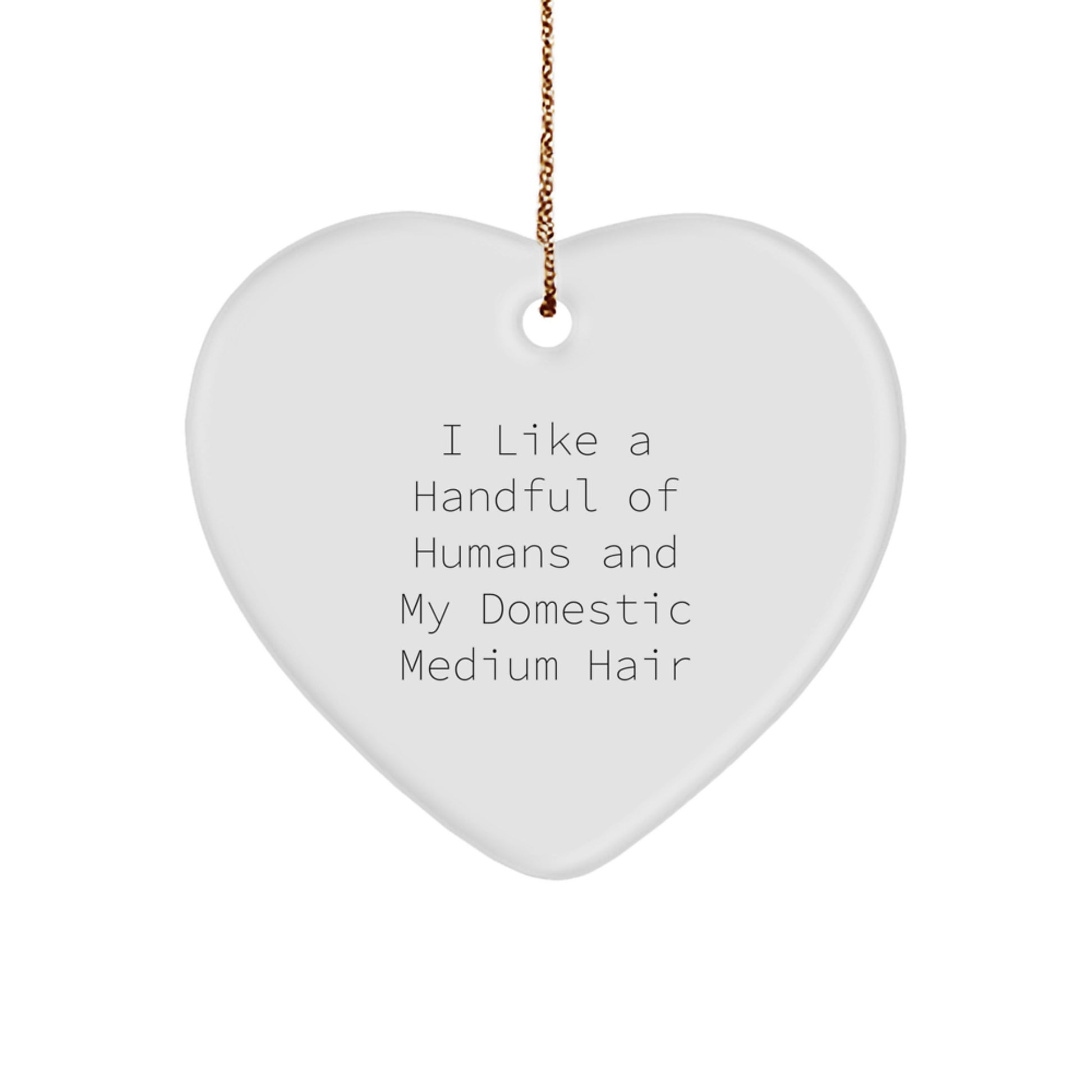 Funny Domestic Medium Hair Christmas Unique Gifts from Men, Heart Ornament for Domestic Medium Hair Lover, 'I Like A Handful Of Humans And My Domestic Medium Hair' Quote - Image 1