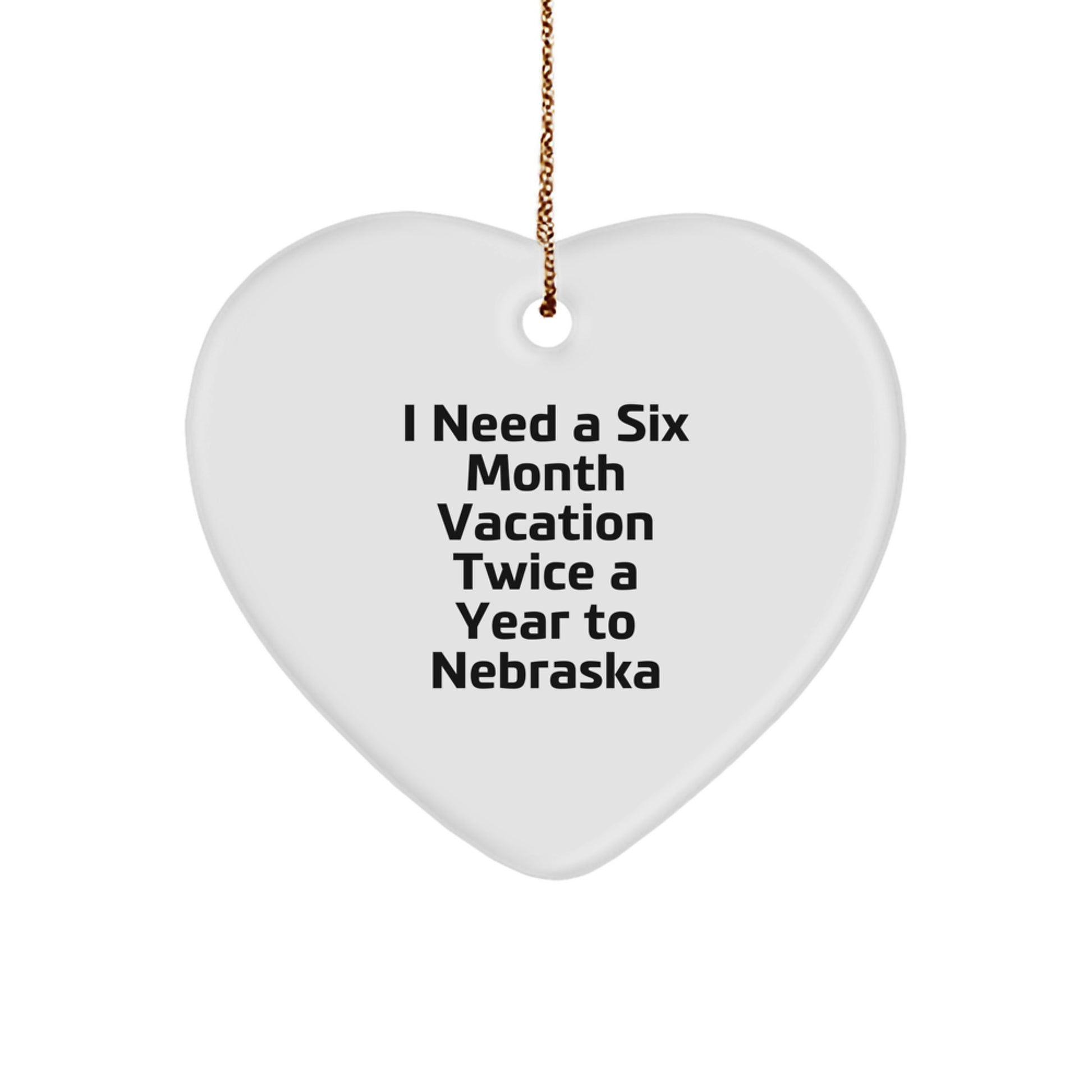 Gifts from Friends for Nebraska Lovers, 'I Need A Six Month Vacation Twice A Year To Nebraska' Funny Heart Ornament for Christmas - Image 1