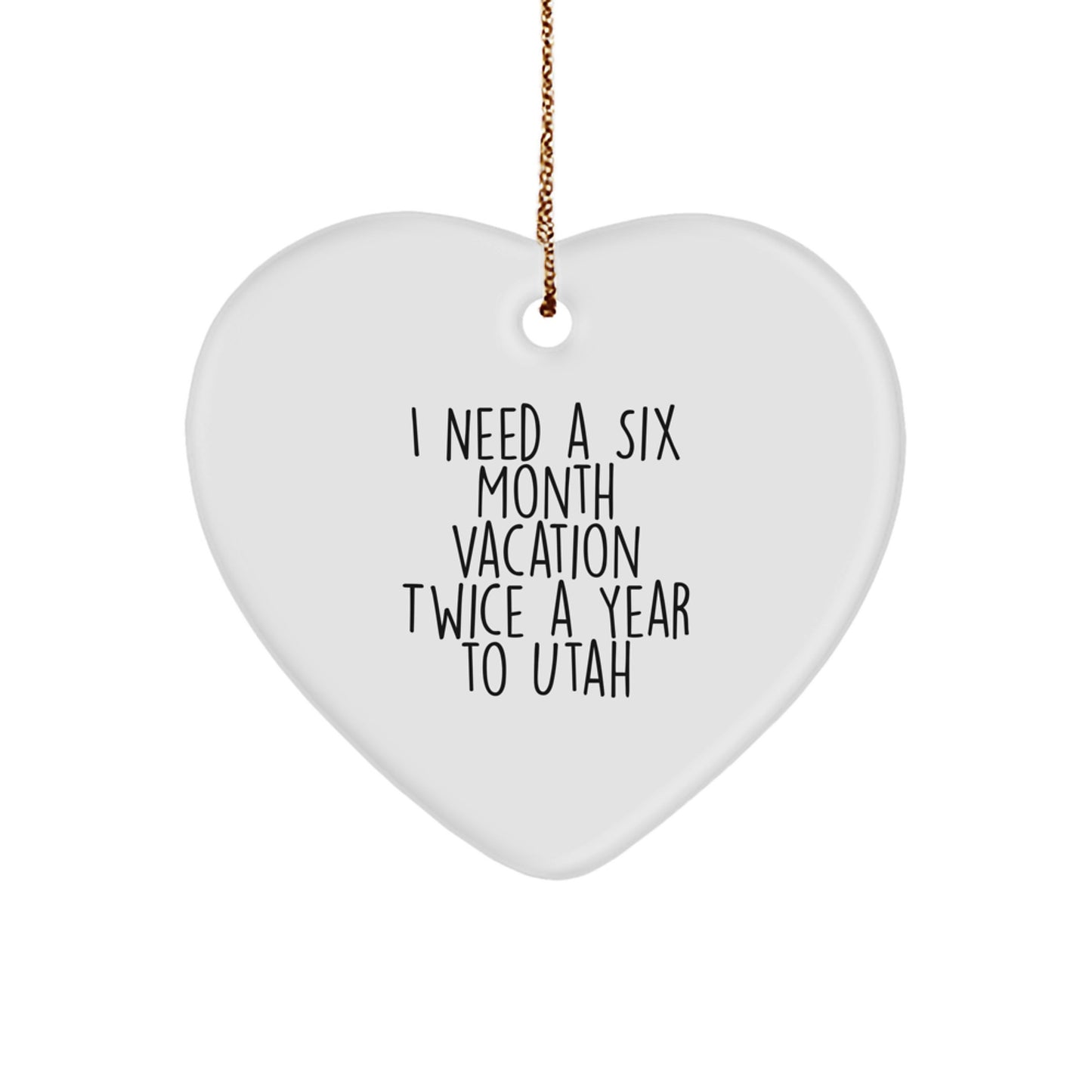 Utah Heart Ornament - 'I Need A Six Month Vacation Twice A Year To Utah' Gifts from Friends to Family, Christmas Unique Gifts for Utah Lovers - Image 1