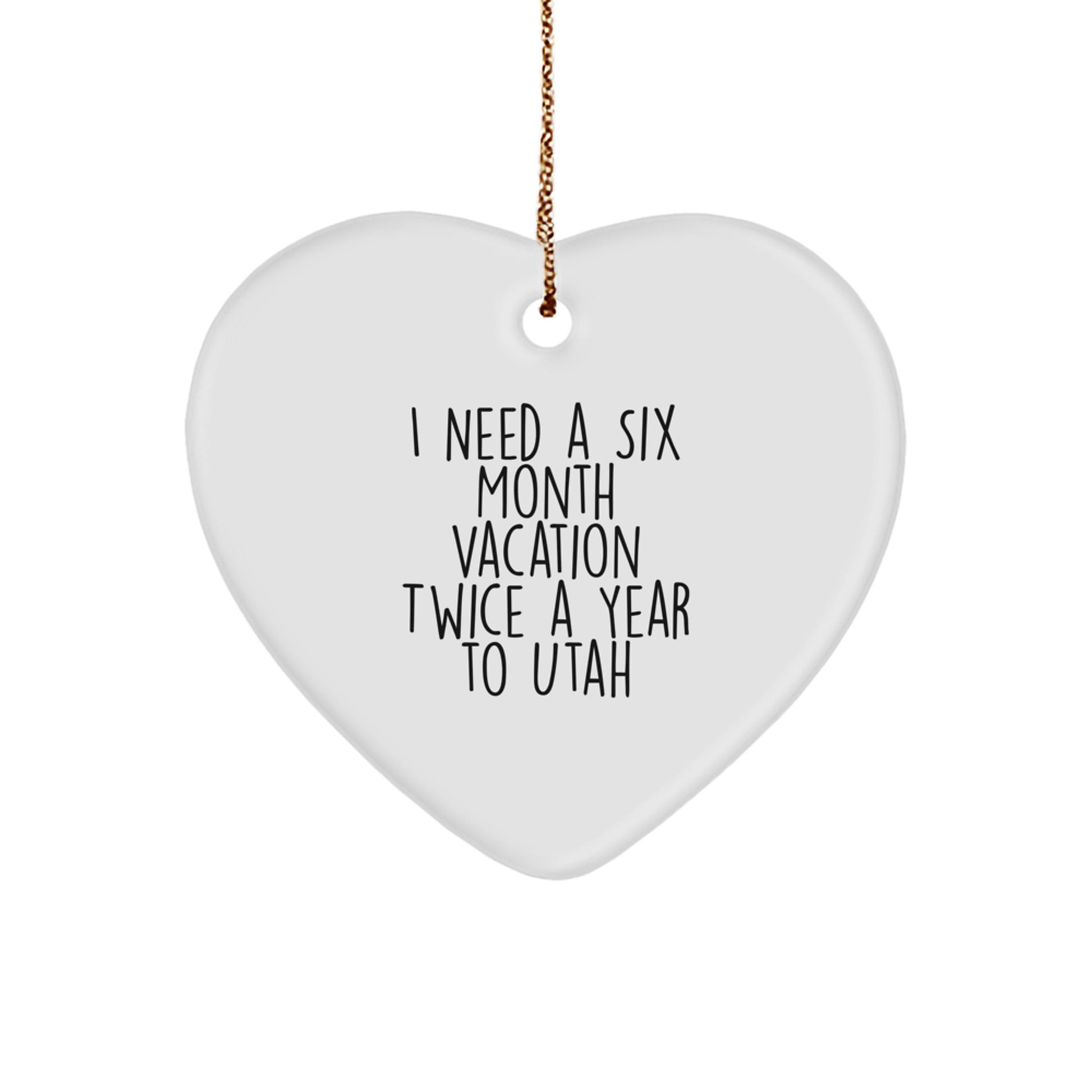 Utah Heart Ornament - 'I Need A Six Month Vacation Twice A Year To Utah' Gifts from Friends to Family, Christmas Unique Gifts for Utah Lovers - Image 1