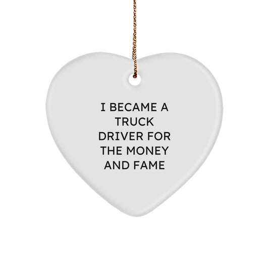 Funny Truck Driver Gifts from Men, Heart Ornament for Truck Driver, I Became A Truck Driver For The Money And Fame Christmas Unique Gifts - Image 1
