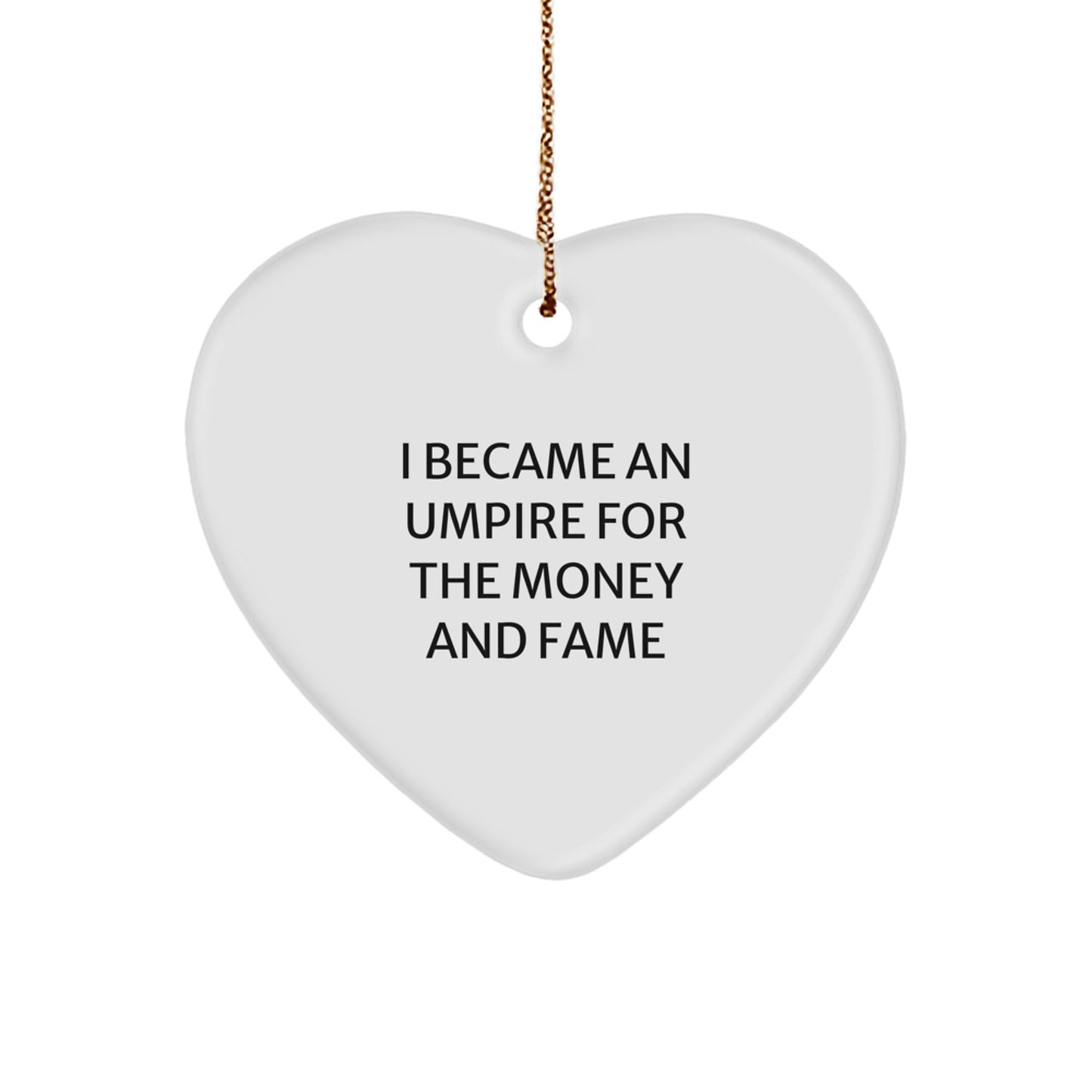 Funny Umpire Gifts from Friends, Umpire Heart Ornament for Christmas Unique Gifts, Heart Shaped Umpire Decorations, I Became An Umpire for the Money and Fame - Image 1