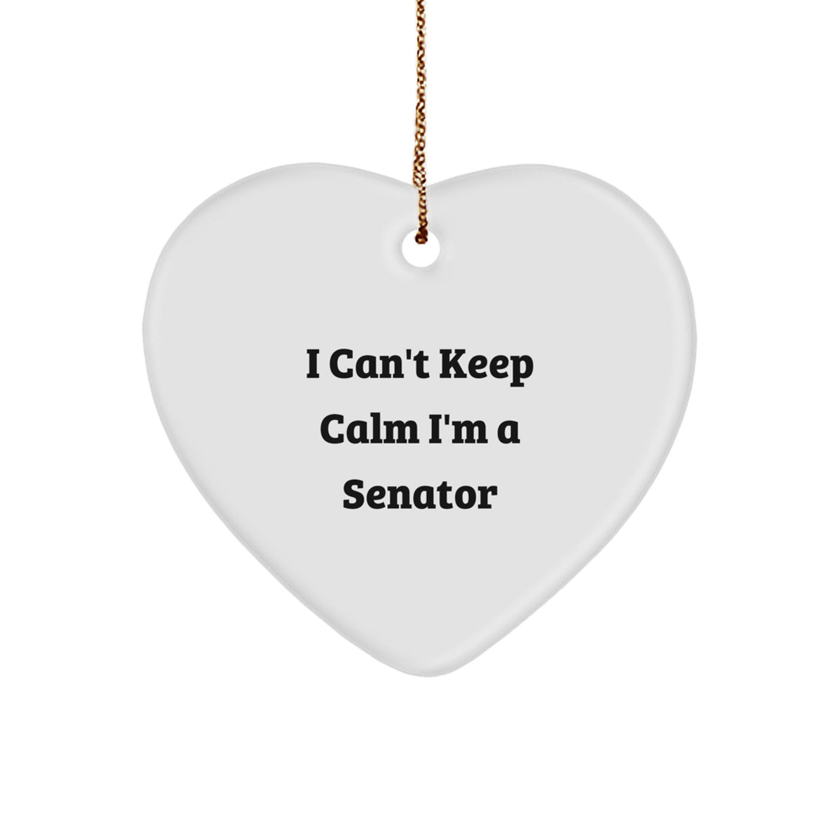 Funny Gifts from Men to Senator Friends - 'I Can't Keep Calm I'm A Senator' Heart Ornament for Christmas Unique Gifts - Image 1
