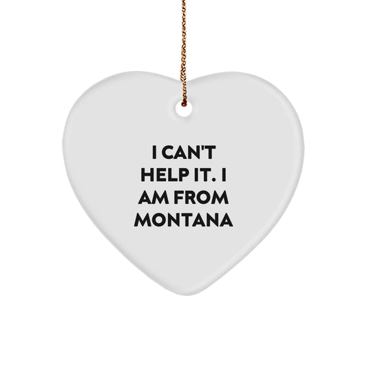 Funny Montana Gifts from Men to Women - Heart Ornament I Can't Help It I Am From Montana Christmas Unique Gifts - Image 1