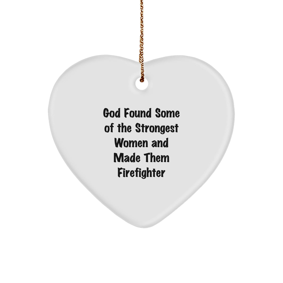 Funny Firefighter Heart Ornament Gifts from Family Members, Inspirational for Christmas Unique Gifts, God Found Some Of The Strongest Women And Made Them Women Firefighters Quotes - Image 1