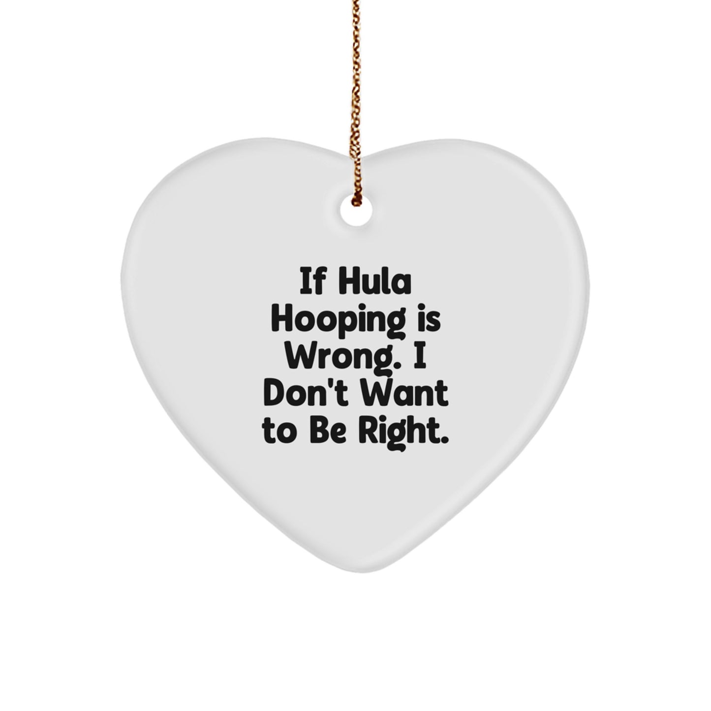 Funny Hula Hooping Christmas Unique Gifts from Friends for Hula Hooping Enthusiasts, Heart Ornament with 'If Hula Hooping Is Wrong. I Don't Want To Be Right.' Quote - Image 1