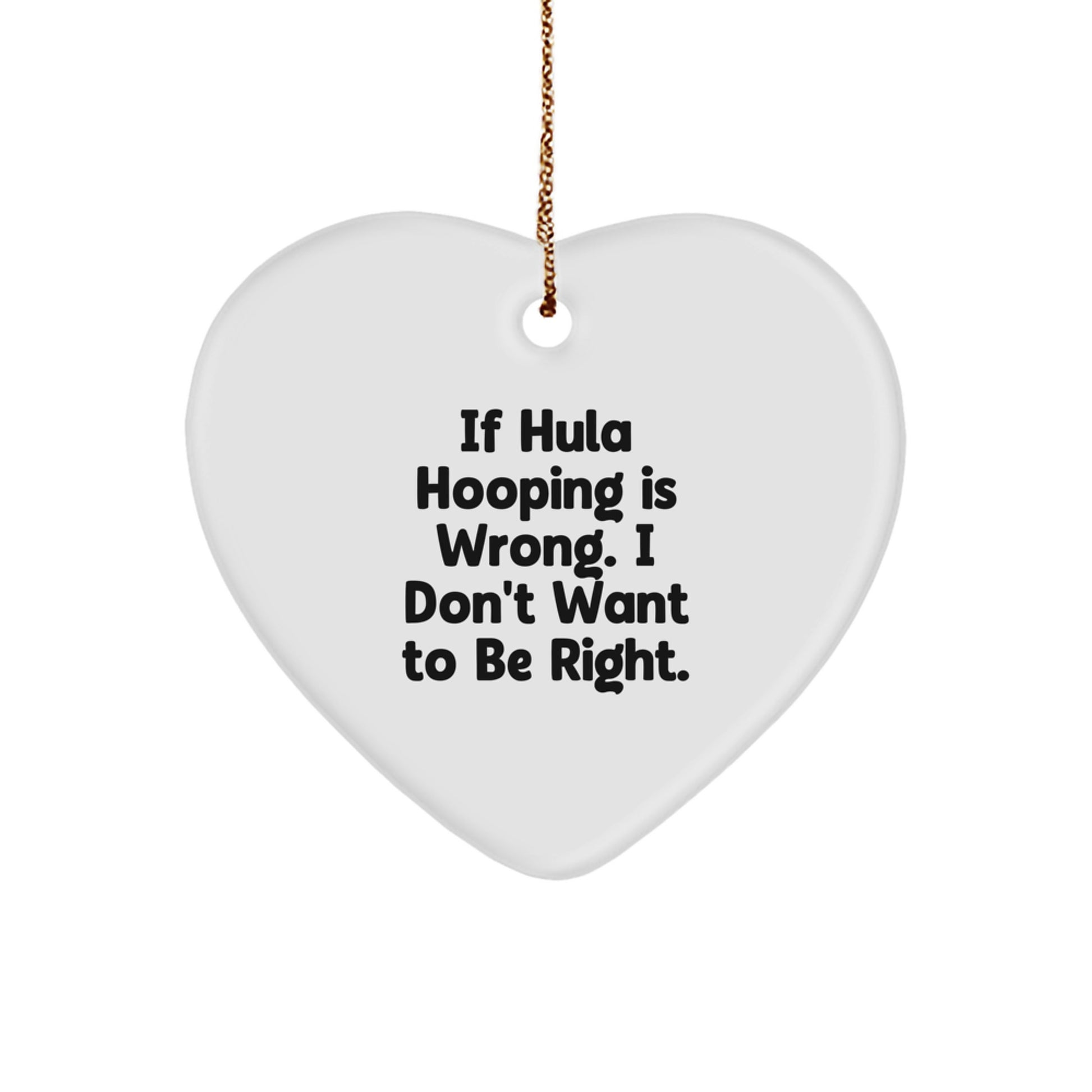Funny Hula Hooping Christmas Unique Gifts from Friends for Hula Hooping Enthusiasts, Heart Ornament with 'If Hula Hooping Is Wrong. I Don't Want To Be Right.' Quote - Image 1