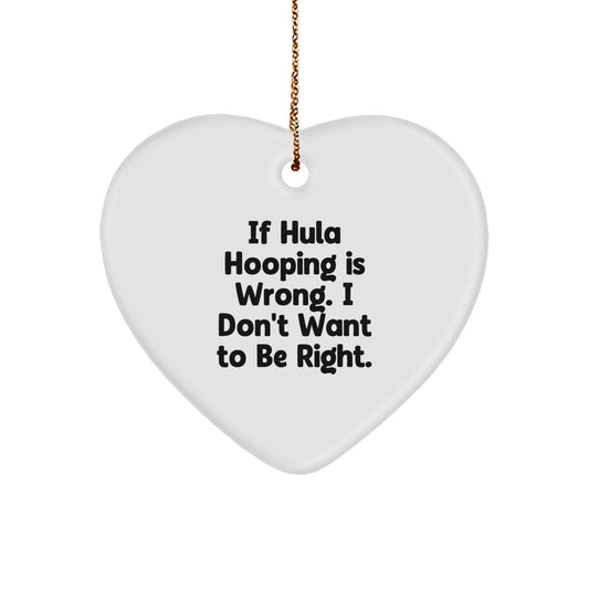 Funny Hula Hooping Christmas Unique Gifts from Friends for Hula Hooping Enthusiasts, Heart Ornament with 'If Hula Hooping Is Wrong. I Don't Want To Be Right.' Quote - Image 1